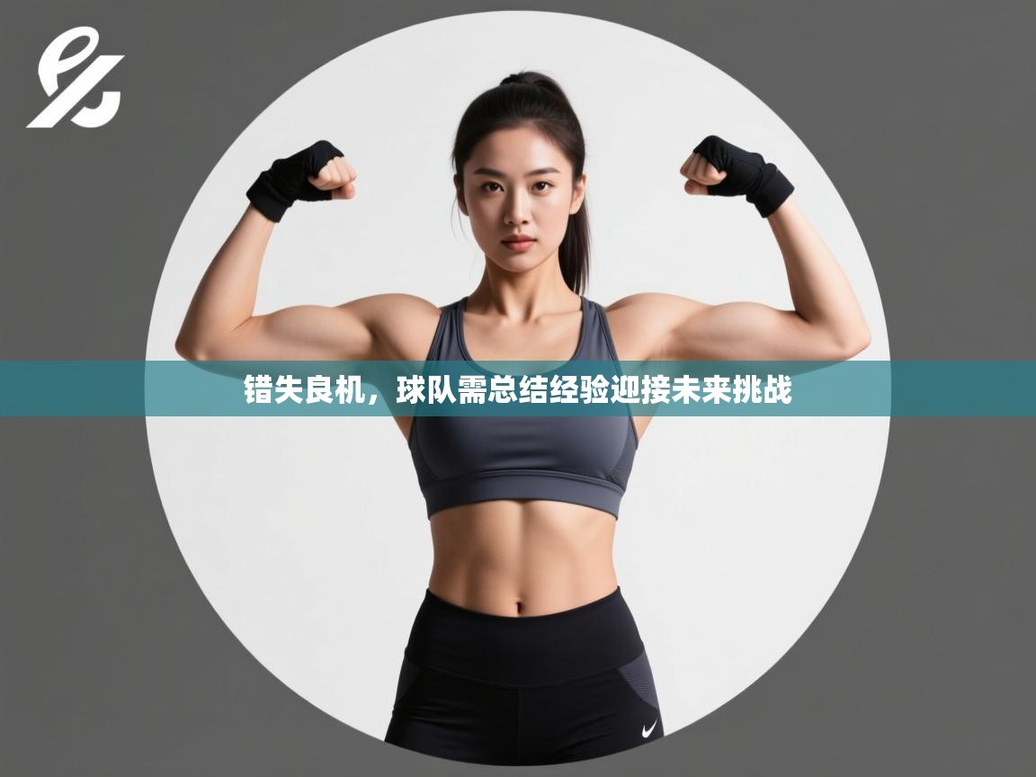 错失良机，球队需总结经验迎接未来挑战  第2张