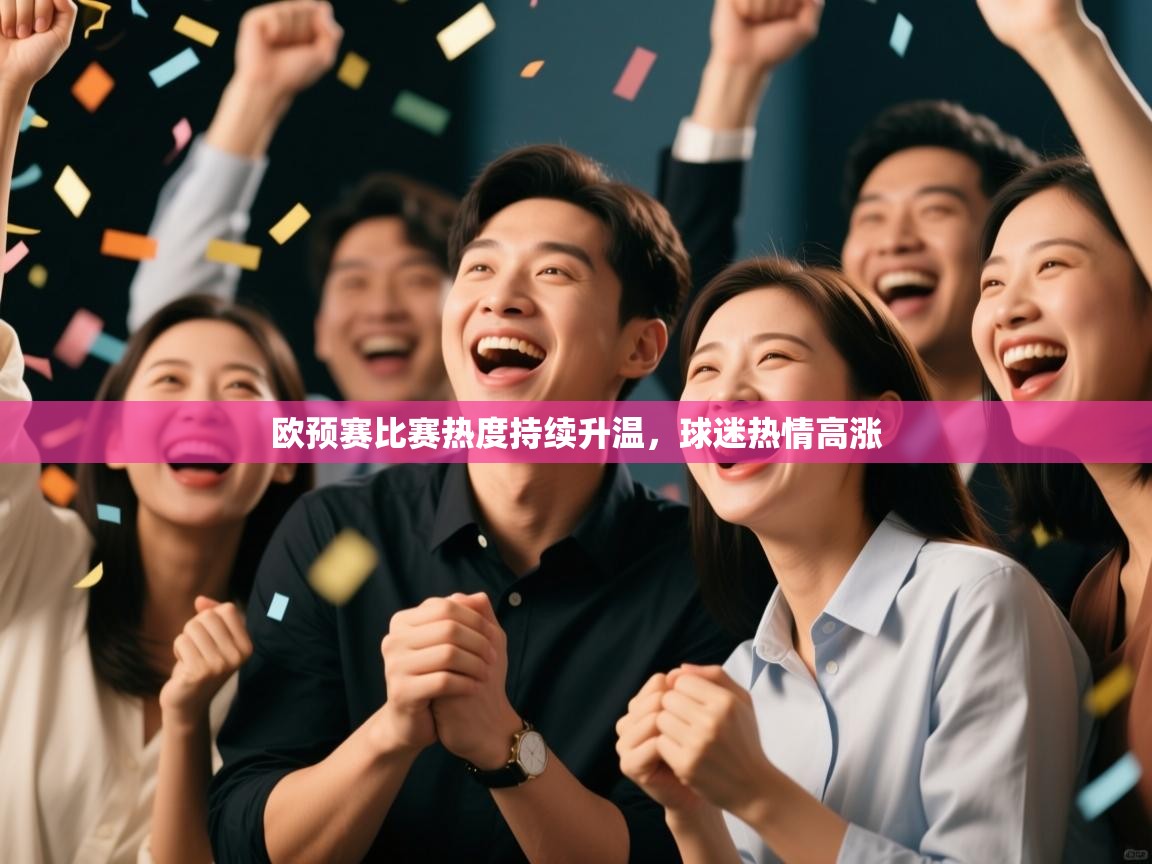 欧预赛比赛热度持续升温,球迷热情高涨 第2张