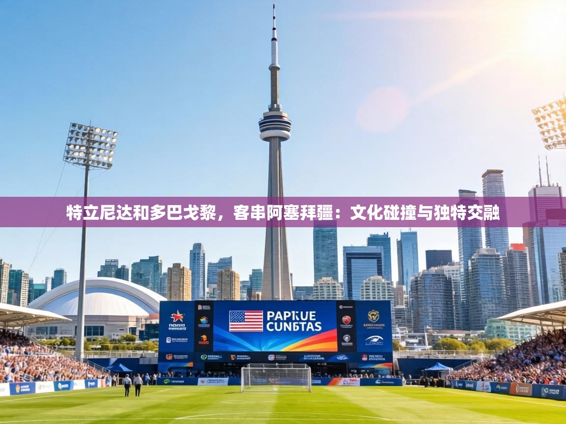 特立尼达和多巴戈黎，客串阿塞拜疆：文化碰撞与独特交融  第2张