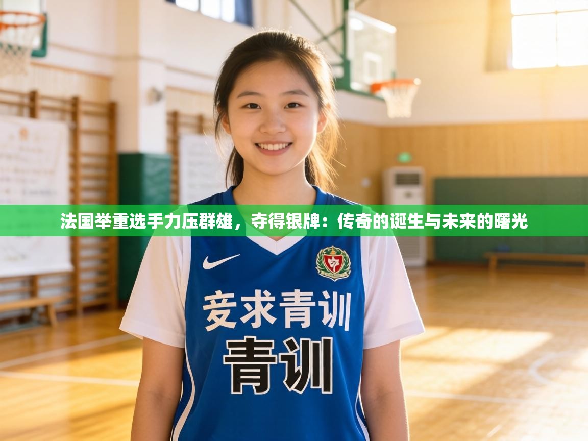 法国举重选手力压群雄，夺得银牌：传奇的诞生与未来的曙光  第2张